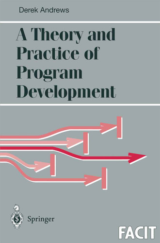 A Theory and Practice of Program Development (Formal Approaches to Computing and Information Technology (FACIT)) book cover by Derek J. Andrews
