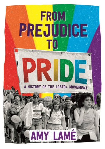 From Prejudice to Pride: A History of LGBTQ+ Movement book cover by Amy Lamé