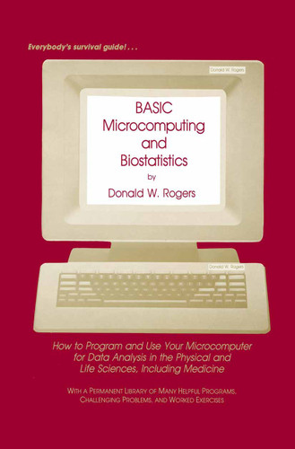 BASIC Microcomputing and Biostatistics: How to Program and Use Your Microcomputer for Data Analysis in the Physical and Life Sciences, Including Medicine book cover by Donald W. Rogers