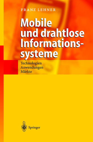 Mobile und drahtlose Informationssysteme: Technologien, Anwendungen, Märkte book cover by Franz Lehner