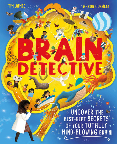 Brain Detective: Uncover the Best-Kept Secrets of your Totally Mind-Blowing Brain! book cover by Tim James