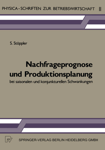 Nachfrageprognose und Produktionsplanung bei saisonalen und konjunkturellen Schwankungen (Physica-Schriften zur Betriebswirtschaft #11) book cover by S. Stöppler