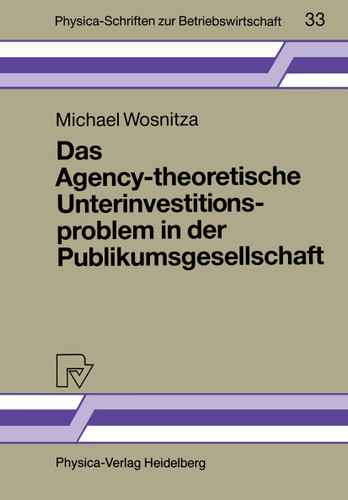 Das Agency-theoretische Unterinvestitionsproblem in der Publikumsgesellschaft (Physica-Schriften zur Betriebswirtschaft #33) book cover by Michael Wosnitza