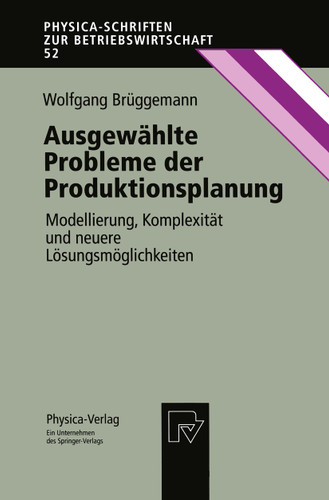 Ausgewählte Probleme der Produktionsplanung: Modellierung, Komplexität und neuere Lösungsmöglichkeiten (Physica-Schriften zur Betriebswirtschaft #52) book cover by Wolfgang Brüggemann