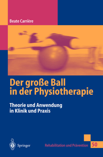 Der große Ball in der Physiotherapie: Theorie und Anwendung in Klinik und Praxis (Rehabilitation und Prävention #50) book cover by Beate Carrière