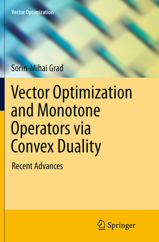 Vector Optimization and Monotone Operators via Convex Duality: Recent Advances (Vector Optimization) book cover by Sorin-Mihai Grad