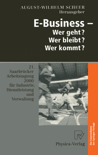 E-Business — Wer geht? Wer bleibt? Wer kommt?: 21. Saarbrücker Arbeitstagung 2000 für Industrie, Dienstleistung und Verwaltung (Saarbrücker Arbeitstagung) book cover by 