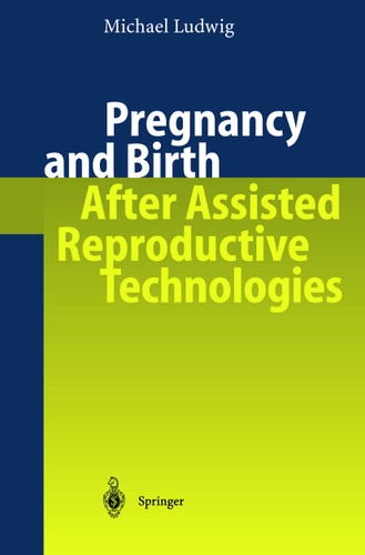 Pregnancy and Birth After Assisted Reproductive Technologies book cover by Michael Ludwig