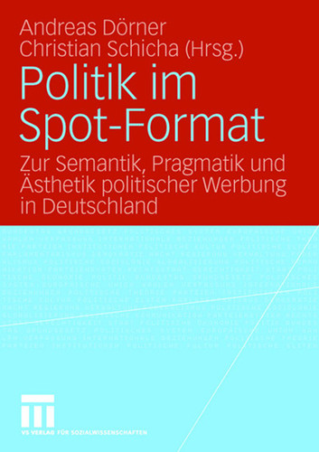 Politik im Spot-Format: Zur Semantik, Pragmatik und Ästhetik politischer Werbung in Deutschland book cover by 