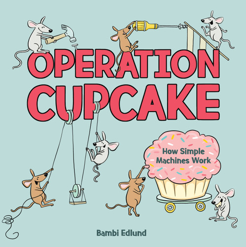Operation Cupcake: How Simple Machines Work book cover by Bambi Edlund