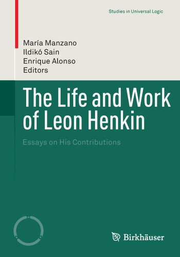 The Life and Work of Leon Henkin: Essays on His Contributions (Studies in Universal Logic) book cover by 