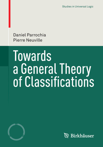 Towards a General Theory of Classifications (Studies in Universal Logic) book cover by Daniel Parrochia, Pierre Neuville