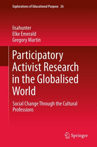 Participatory Activist Research in the Globalised World: Social Change Through the Cultural Professions (Explorations of Educational Purpose #26) book cover by lisahunter, Elke Emerald, Gregory Martin
