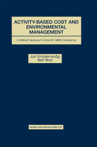 Activity-Based Cost and Environmental Management: A Different Approach to ISO 14000 Compliance book cover by Jan Emblemsvåg, Bert Bras