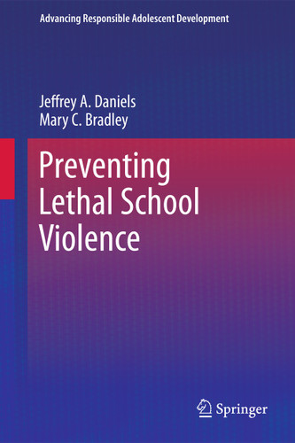 Preventing Lethal School Violence (Advancing Responsible Adolescent Development) book cover by Jeffrey A. Daniels, Mary C. Bradley