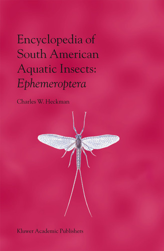 Encyclopedia of South American Aquatic Insects: Ephemeroptera: Illustrated Keys to Known Families, Genera, and Species in South America book cover by Charles W. Heckman