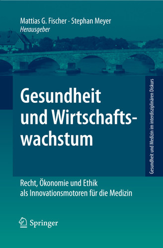 Gesundheit und Wirtschaftswachstum: Recht, Ökonomie und Ethik als Innovationsmotoren für die Medizin (Gesundheit und Medizin im interdisziplinären Diskurs) book cover by 