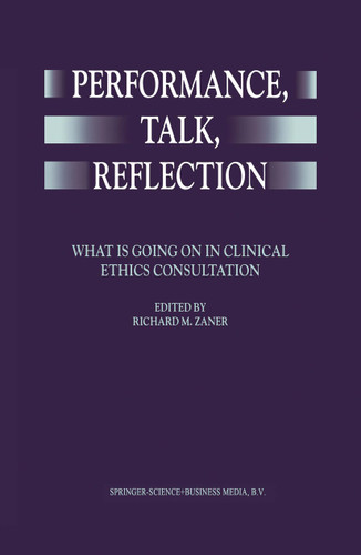 Performance, Talk, Reflection: What is Going On in Clinical Ethics Consultation book cover by 