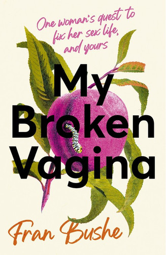 My Broken Vagina: One Woman's Journey to Solve Sex book cover by Fran Bushe