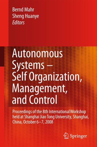 Autonomous Systems – Self-Organization, Management, and Control: Proceedings of the 8th International Workshop held at Shanghai Jiao Tong University, Shanghai, China, October 6-7, 2008 book cover by 