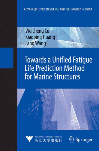 Towards a Unified Fatigue Life Prediction Method for Marine Structures (Advanced Topics in Science and Technology in China) book cover by Weicheng Cui, Xiaoping Huang, Fang Wang