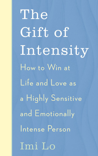 The Gift of Intensity: How to Win at Life and Love as a Highly Sensitive and Emotionally Intense Person book cover by Imi Lo