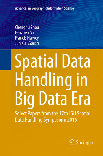 Spatial Data Handling in Big Data Era: Select Papers from the 17th IGU Spatial Data Handling Symposium 2016 (Advances in Geographic Information Science) book cover by 
