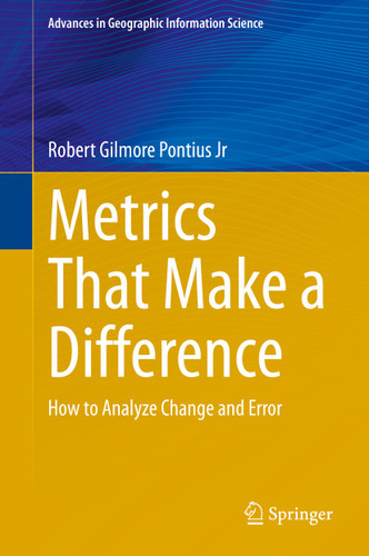 Metrics That Make a Difference: How to Analyze Change and Error (Advances in Geographic Information Science) book cover by Robert Gilmore Pontius Jr