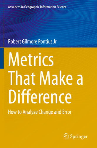 Metrics That Make a Difference: How to Analyze Change and Error (Advances in Geographic Information Science) book cover by Robert Gilmore Pontius Jr
