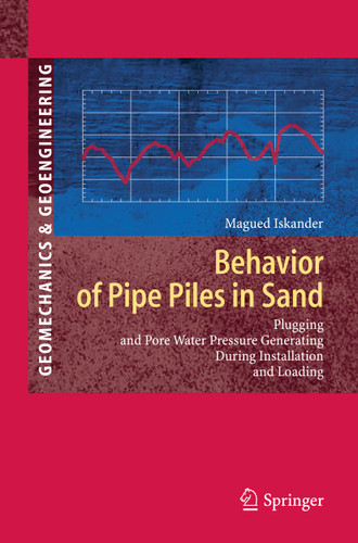 Behavior of Pipe Piles in Sand: Plugging & Pore-Water Pressure Generation During Installation and Loading (Springer Series in Geomechanics and Geoengineering) book cover by Magued Iskander