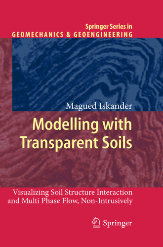 Modelling with Transparent Soils: Visualizing Soil Structure Interaction and Multi Phase Flow, Non-Intrusively (Springer Series in Geomechanics and Geoengineering) book cover by Magued Iskander