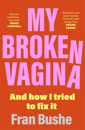 My Broken Vagina: One Woman's Quest to Fix Her Sex Life, and Yours book cover by Fran Bushe