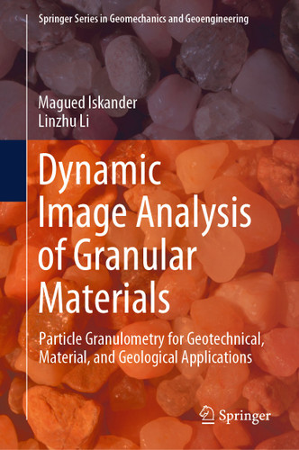 Dynamic Image Analysis of Granular Materials: Particle Granulometry for Geotechnical, Material, and Geological Applications (Springer Series in Geomechanics and Geoengineering) book cover by Magued Iskander, Linzhu Li