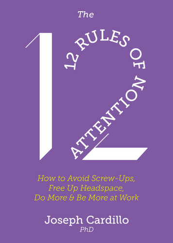 The 12 Rules of Attention: How to Avoid Screw-Ups, Free Up Headspace, Do More and Be More At Work book cover by Joseph Cardillo
