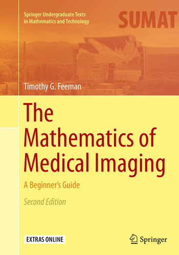 The Mathematics of Medical Imaging: A Beginner’s Guide (Springer Undergraduate Texts in Mathematics and Technology) book cover by Timothy G. Feeman
