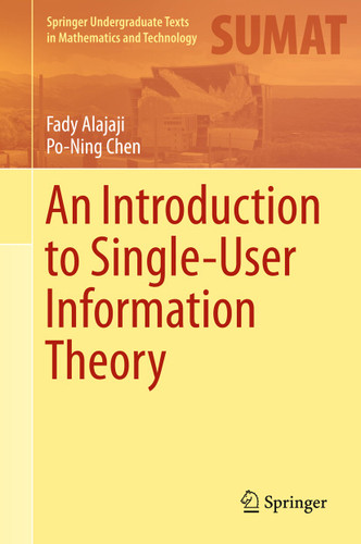 An Introduction to Single-User Information Theory (Springer Undergraduate Texts in Mathematics and Technology) book cover by Fady Alajaji, Po-Ning Chen