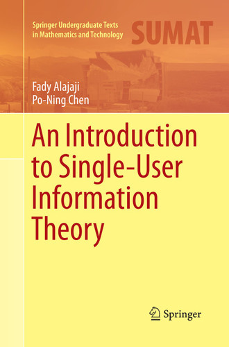An Introduction to Single-User Information Theory (Springer Undergraduate Texts in Mathematics and Technology) book cover by Fady Alajaji, Po-Ning Chen