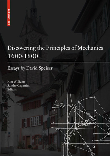 Discovering the Principles of Mechanics 1600-1800: Essays by David Speiser book cover by 