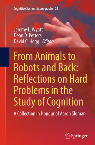 From Animals to Robots and Back: Reflections on Hard Problems in the Study of Cognition: A Collection in Honour of Aaron Sloman (Cognitive Systems Monographs #22) book cover by 