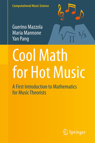 Cool Math for Hot Music: A First Introduction to Mathematics for Music Theorists (Computational Music Science) book cover by Guerino Mazzola, Maria Mannone, Yan Pang