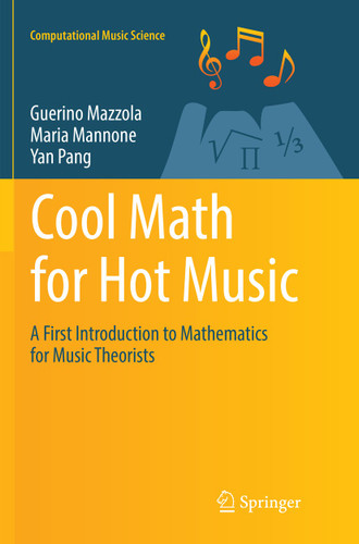 Cool Math for Hot Music: A First Introduction to Mathematics for Music Theorists (Computational Music Science) book cover by Guerino Mazzola, Maria Mannone, Yan Pang