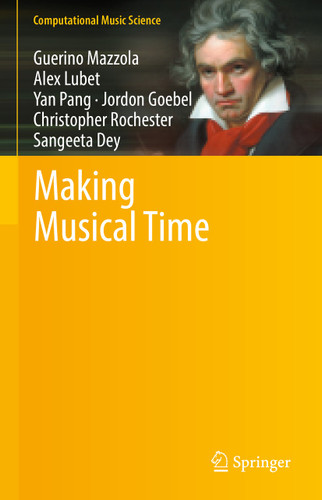 Making Musical Time (Computational Music Science) book cover by Guerino Mazzola, Alex Lubet, Yan Pang, Jordon Goebel, Christopher Rochester, Sangeeta Dey