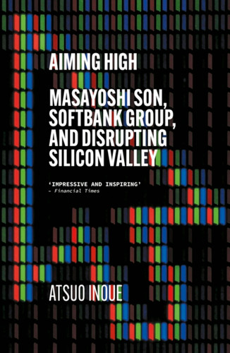 Aiming High: Masayoshi Son, SoftBank, and Disrupting Silicon Valley book cover by Atsuo Inoue