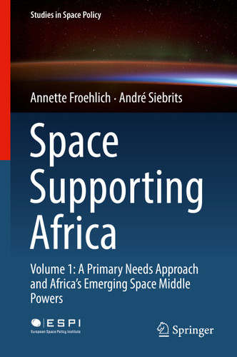 Space Supporting Africa: Volume 1: A Primary Needs Approach and Africa’s Emerging Space Middle Powers (Studies in Space Policy #20) book cover by Annette Froehlich, André Siebrits
