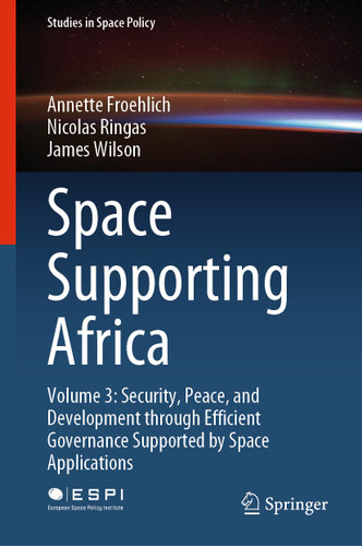 Space Supporting Africa: Volume 3: Security, Peace, and Development through Efficient Governance Supported by Space Applications (Studies in Space Policy #28) book cover by Annette Froehlich, Nicolas Ringas, James Wilson