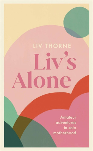 Liv's Alone: Amateur Adventures in Solo Motherhood book cover by Liv Thorne