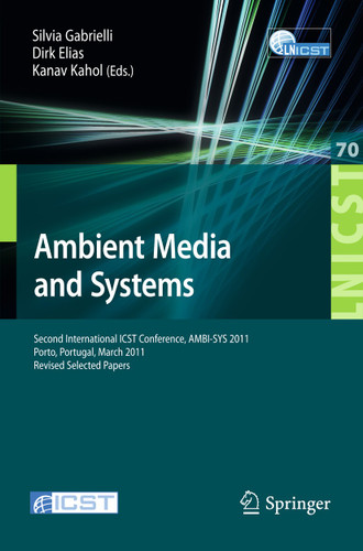Ambient Media and Systems: Second International ICST Conference, AMBI-SYS 2011, Porto, Portugal, March 24-25, 2011, Revised Selected Papers book cover by 