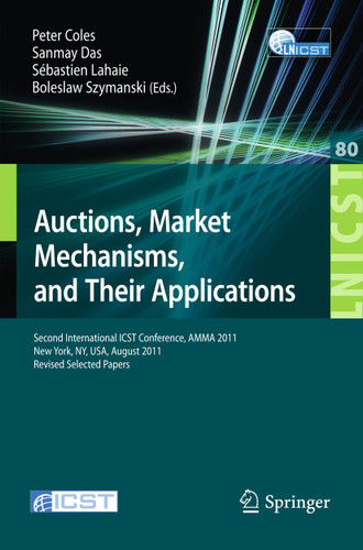 Auctions, Market Mechanisms and Their Applications: Second International ICST Conference, AMMA 2011, New York, USA, August 22-23, 2011, Revised Selected Papers book cover by 