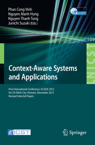 Context-Aware Systems and Applications: First International Conference, ICCASA 2012, Ho Chi Minh City, Vietnam, November 26-27, 2012, Revised Selected Papers book cover by 