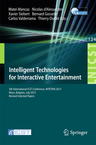 Intelligent Technologies for Interactive Entertainment: 5th International ICST Conference, INTETAIN 2013, Mons, Belgium, July 3-5, 2013, Revised Selected Papers book cover by 